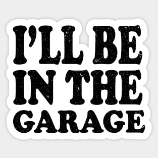 I'll Be in The Garage Mechanic Sticker